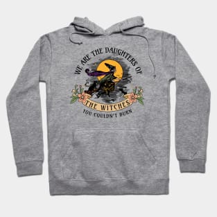 We are the daughters of the witches you couldn't burn Hoodie